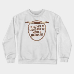 I'd Rather Be Listening To Merle Haggard Crewneck Sweatshirt